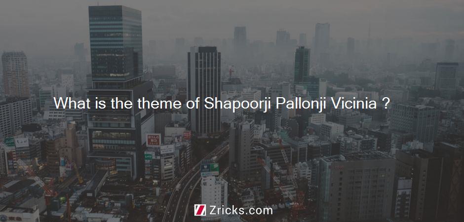 What is the theme of Shapoorji Pallonji Vicinia ?