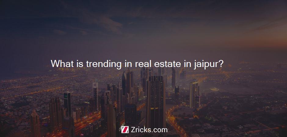 What is trending in real estate in jaipur?
