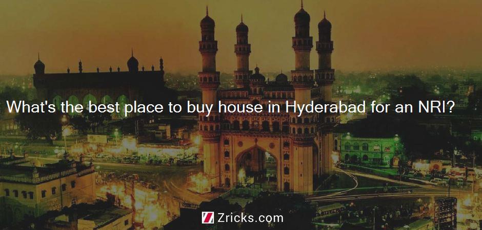 What's the best place to buy house in Hyderabad for an NRI?