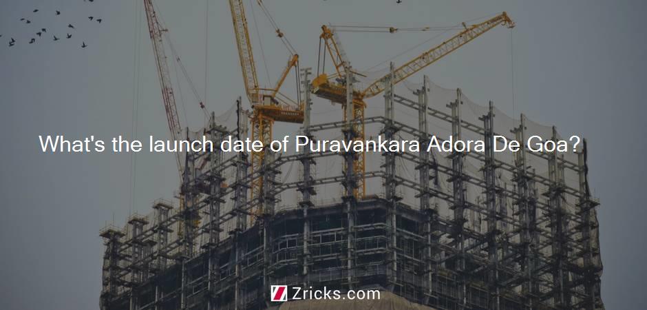 What's the launch date of Puravankara Adora De Goa?
