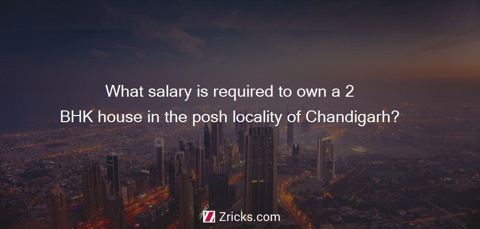What salary is required to own a 2 BHK house in the posh locality of Chandigarh?