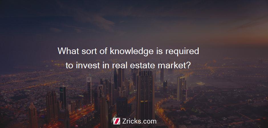 What sort of knowledge is required to invest in real estate market?