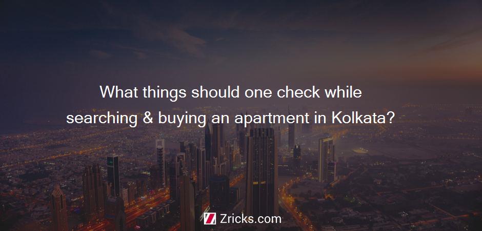 What things should one check while searching & buying an apartment in Kolkata?