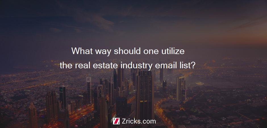 What way should one utilize the real estate industry email list?