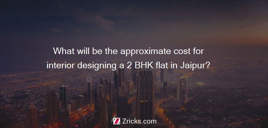 What will be the approximate cost for interior designing a 2 BHK flat in Jaipur?