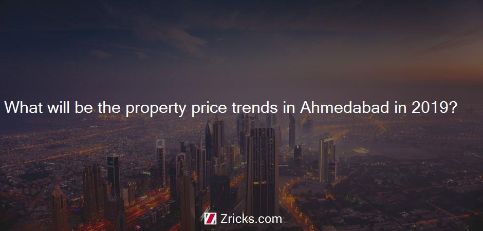 What will be the property price trends in Ahmedabad in 2019?
