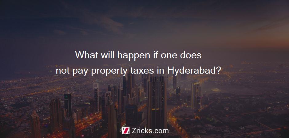 What will happen if one does not pay property taxes in Hyderabad?