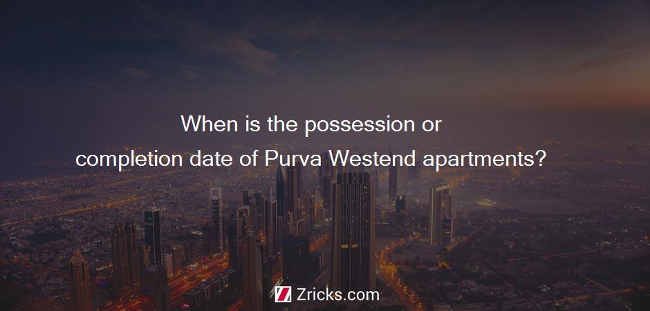 When is the possession or completion date of Purva Westend apartments?