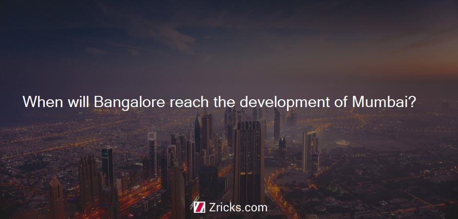 When will Bangalore reach the development of Mumbai?