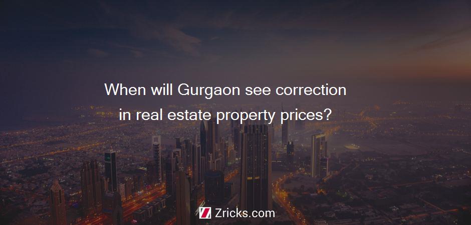 When will Gurgaon see correction in real estate property prices?