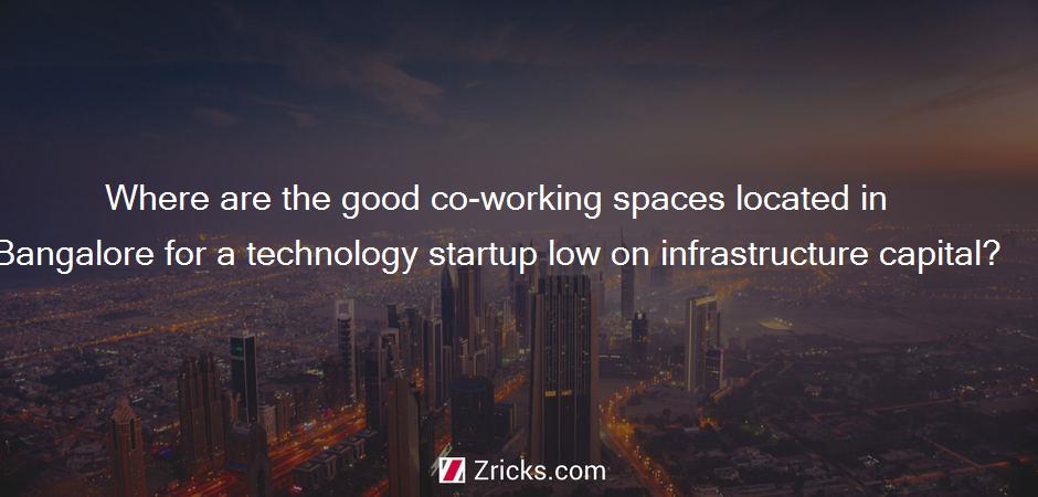 Where are the good co-working spaces located in Bangalore for a technology startup low on infrastructure capital?