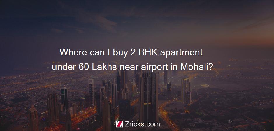 Where can I buy 2 BHK apartment  under 60 Lakhs near airport in Mohali?
