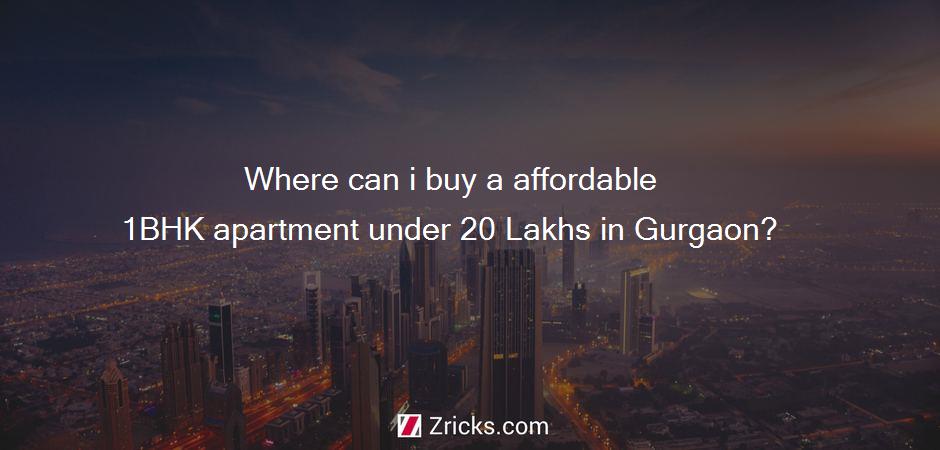 Where can i buy a affordable 1BHK apartment under 20 Lakhs in Gurgaon?