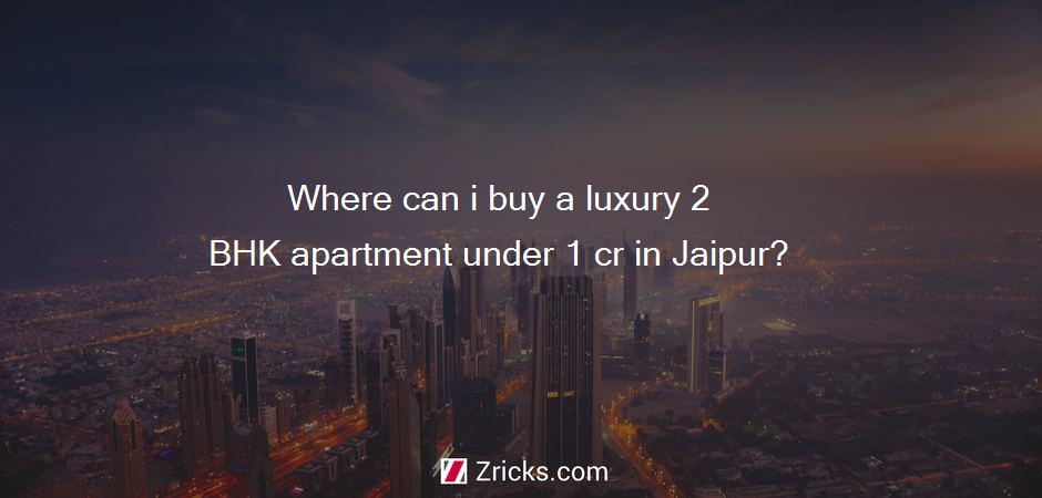 Where can i buy a luxury 2 BHK apartment under 1 cr in Jaipur?