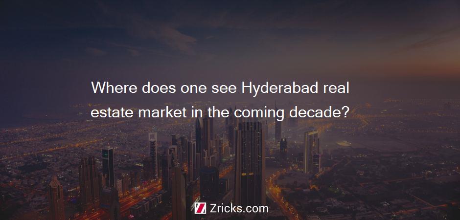 Where does one see Hyderabad real estate market in the coming decade?