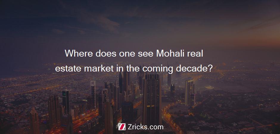 Where does one see Mohali real estate market in the coming decade?