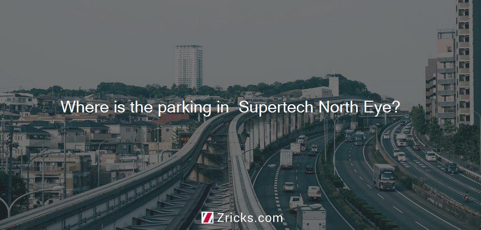 Where is the parking in  Supertech North Eye?