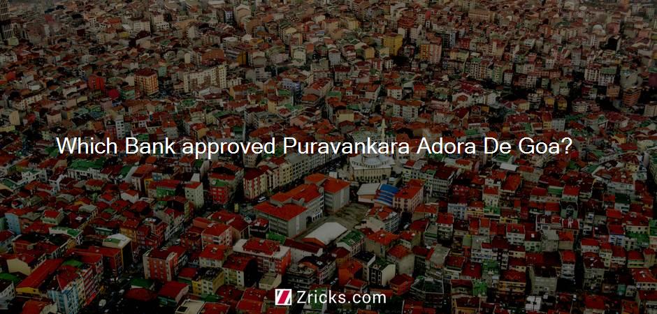 Which Bank approved Puravankara Adora De Goa?