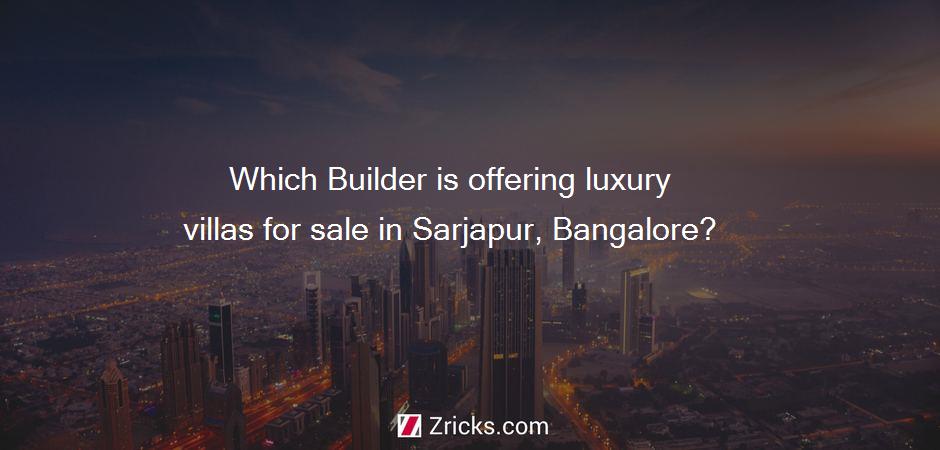 Which Builder is offering luxury villas for sale in Sarjapur, Bangalore?