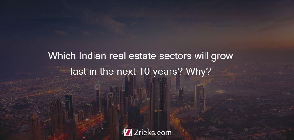 Which Indian real estate sectors will grow fast in the next 10 years? Why?