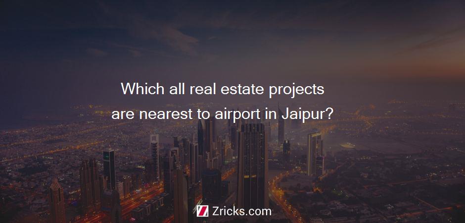 Which all real estate projects are nearest to airport in Jaipur?