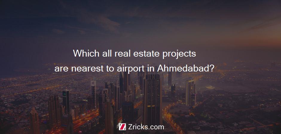Which all real estate projects are nearest to airport in Ahmedabad?