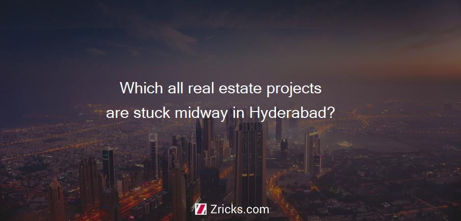 Which all real estate projects are stuck midway in Hyderabad?
