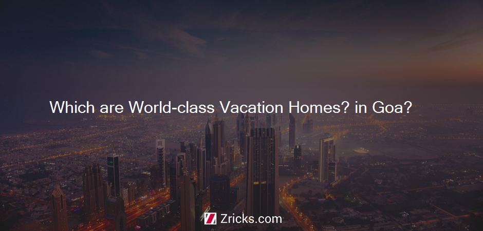 Which are World-class Vacation Homes? in Goa?