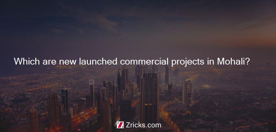Which are new launched commercial projects in Mohali?