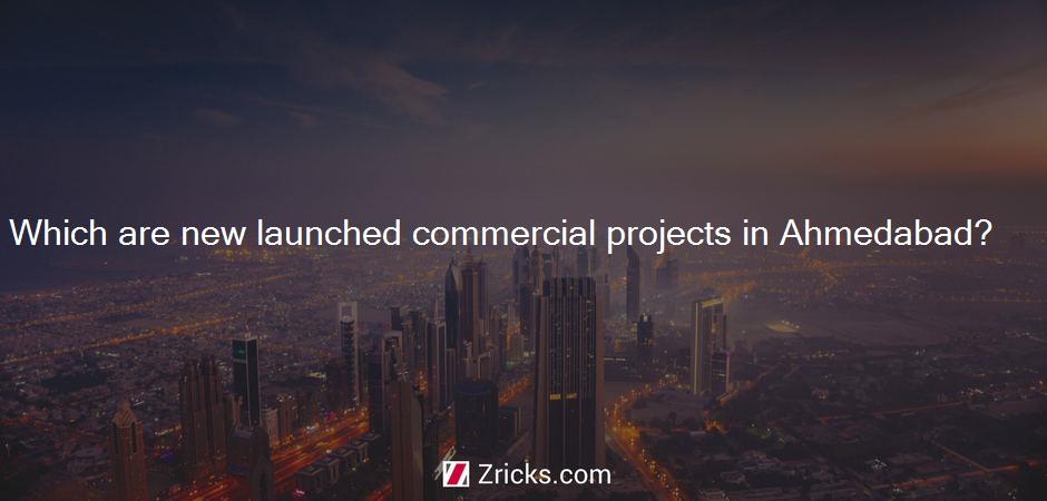 Which are new launched commercial projects in Ahmedabad?
