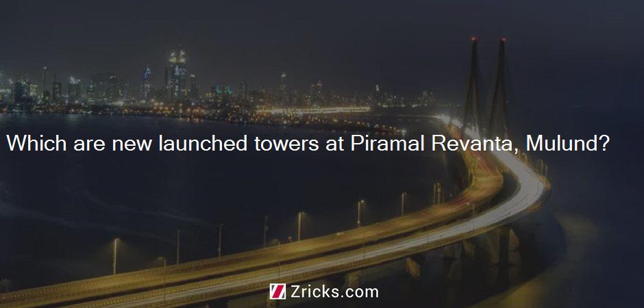 Which are new launched towers at Piramal Revanta, Mulund?