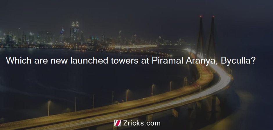 Which are new launched towers at Piramal Aranya, Byculla?