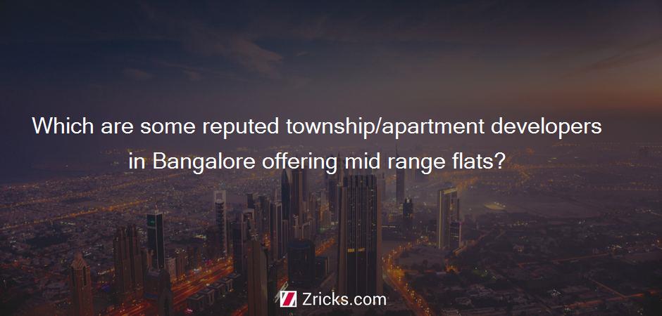 Which are some reputed township/apartment developers in Bangalore offering mid range flats?