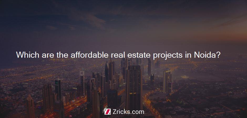 Which are the affordable real estate projects in Noida?