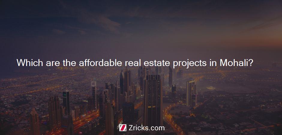 Which are the affordable real estate projects in Mohali?