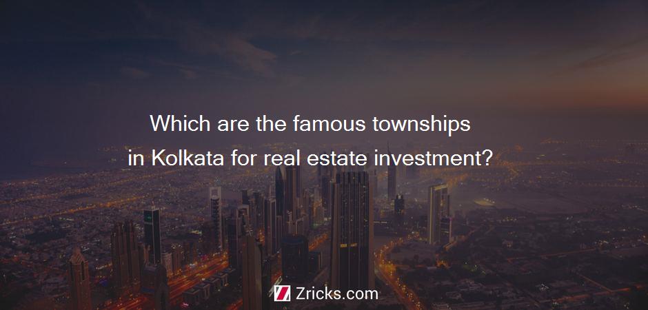Which are the famous townships in Kolkata for real estate investment?