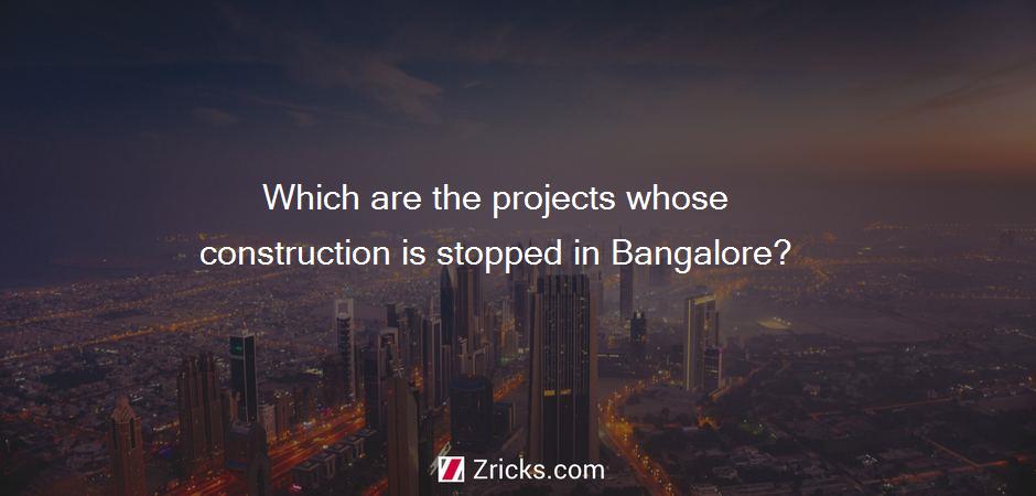Which are the projects whose construction is stopped in Bangalore?