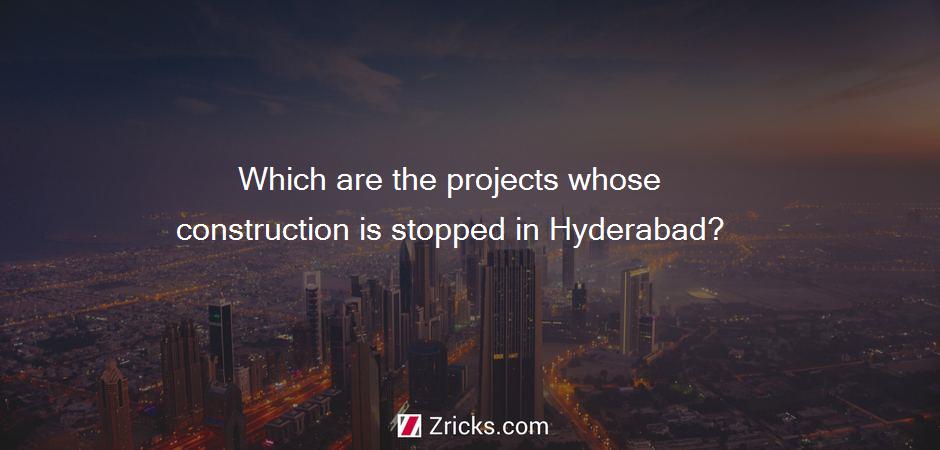 Which are the projects whose construction is stopped in Hyderabad?