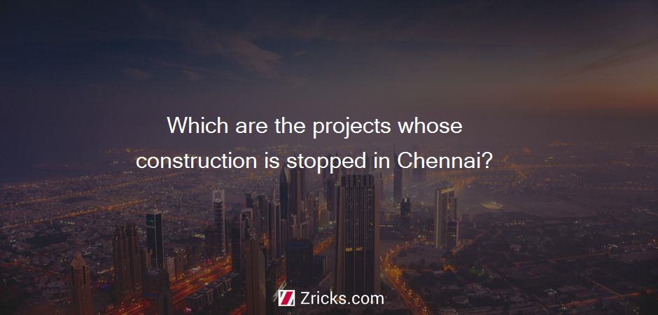 Which are the projects whose construction is stopped in Chennai?