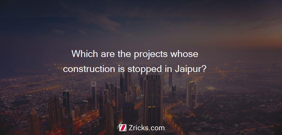Which are the projects whose construction is stopped in Jaipur?