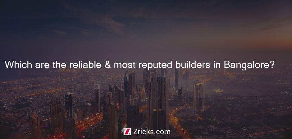 Which are the reliable & most reputed builders in Bangalore?