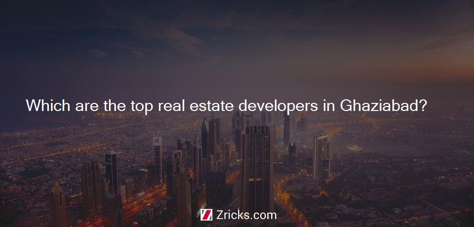 Which are the top real estate developers in Ghaziabad?