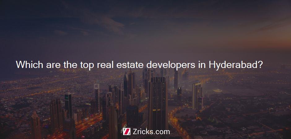 Which are the top real estate developers in Hyderabad?