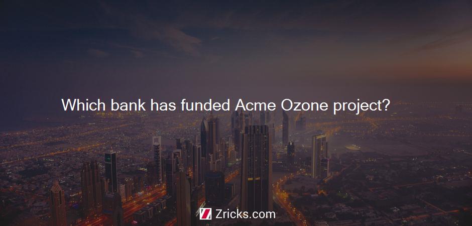 Which bank has funded Acme Ozone project?