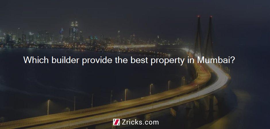 Which builder provide the best property in Mumbai?