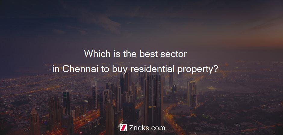 Which is the best sector in Chennai to buy residential property?