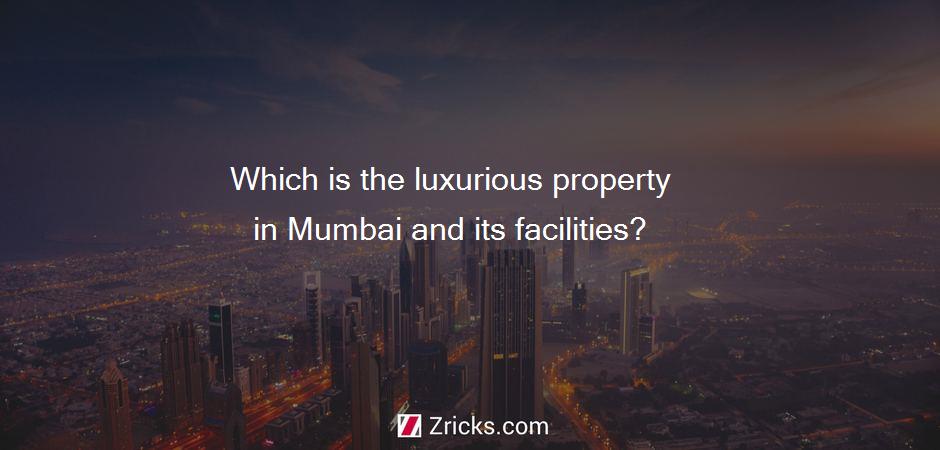 Which is the luxurious property in Mumbai and its facilities?