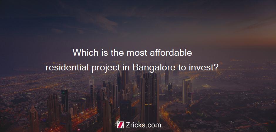 Which is the most affordable residential project in Bangalore to invest?
