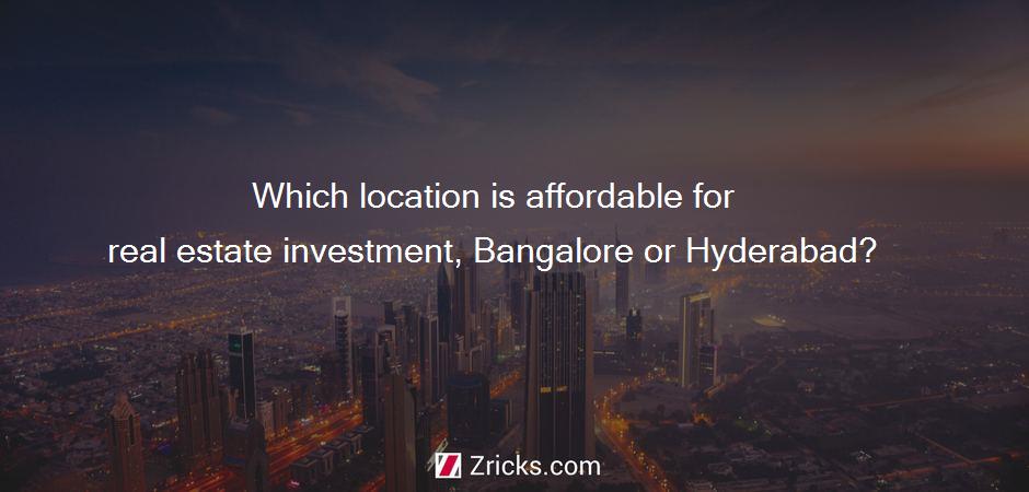 Which location is affordable for real estate investment, Bangalore or Hyderabad?