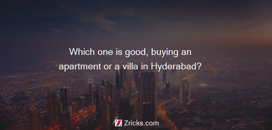 Which one is good, buying an apartment or a villa in Hyderabad?